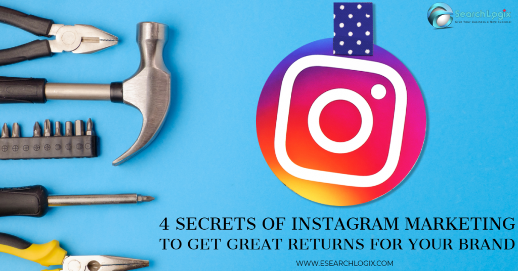 4 Secrets of Instagram Marketing to Get Great Returns for Your Brand